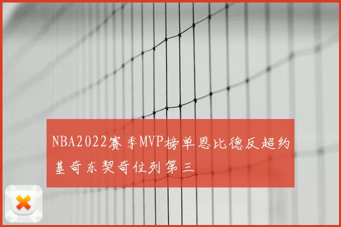 NBA2022赛季MVP榜单恩比德反超约基奇东契奇位列第三