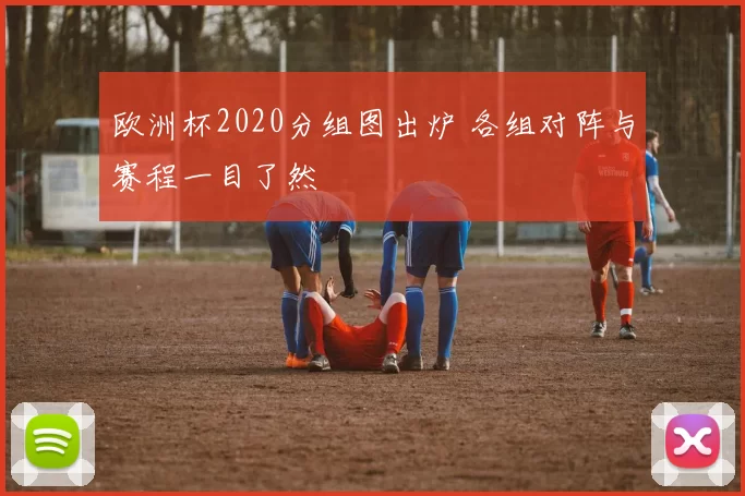 欧洲杯2020分组图出炉 各组对阵与赛程一目了然