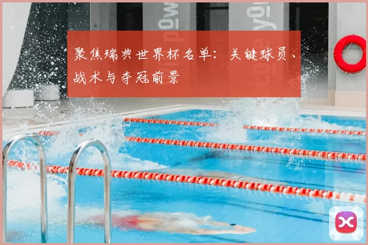 聚焦瑞典世界杯名单：关键球员、战术与夺冠前景