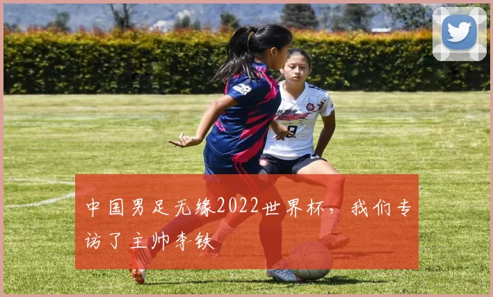 中国男足无缘2022世界杯,我们专访了主帅李铁