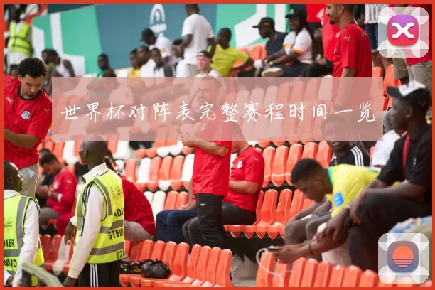 世界杯对阵表完整赛程时间一览