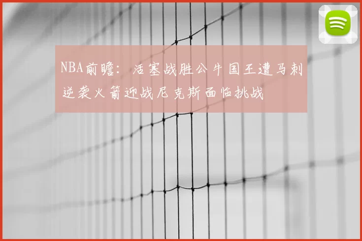 NBA前瞻：活塞战胜公牛国王遭马刺逆袭火箭迎战尼克斯面临挑战