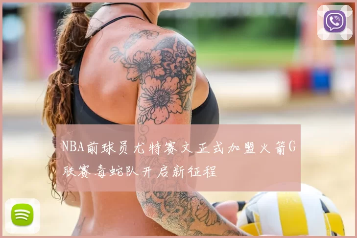 NBA前球员尤特赛文正式加盟火箭G联赛毒蛇队开启新征程