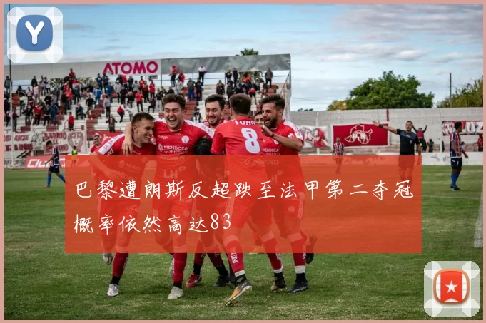 巴黎遭朗斯反超跌至法甲第二夺冠概率依然高达83