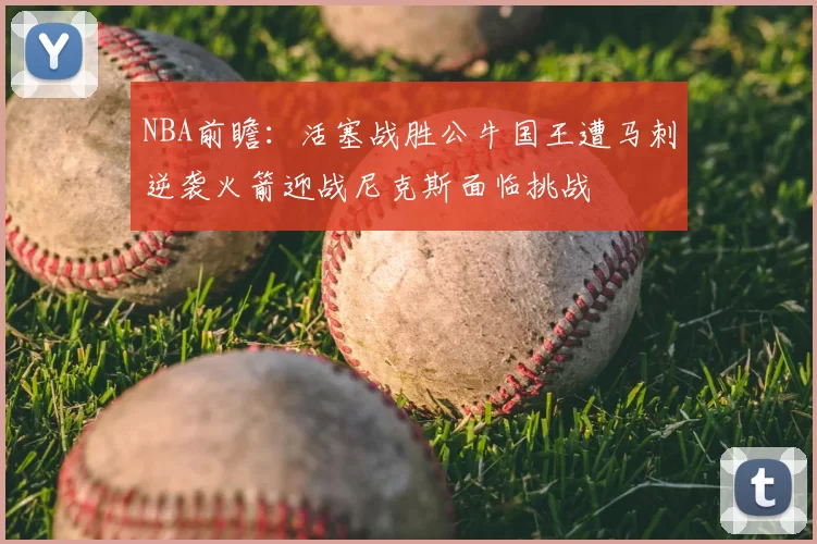 NBA前瞻：活塞战胜公牛国王遭马刺逆袭火箭迎战尼克斯面临挑战
