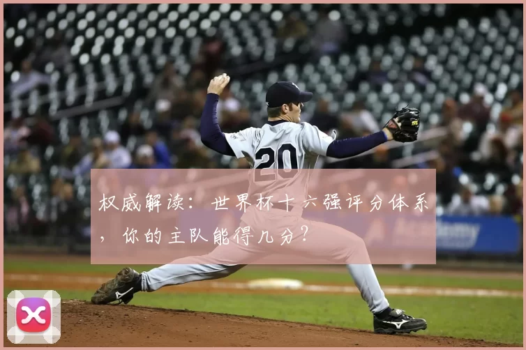 权威解读：世界杯十六强评分体系，你的主队能得几分？