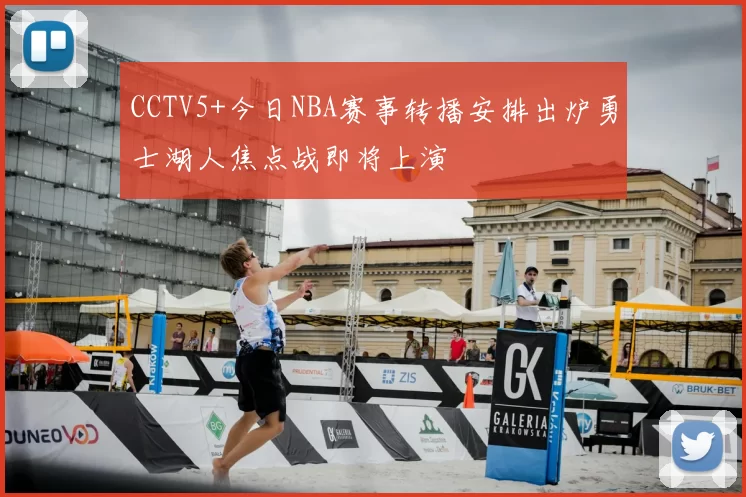 CCTV5+今日NBA赛事转播安排出炉勇士湖人焦点战即将上演