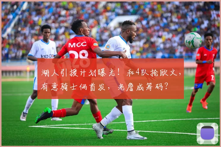 湖人引援计划曝光!和4队抢欧文,有意骑士俩首发,老詹成筹码?
