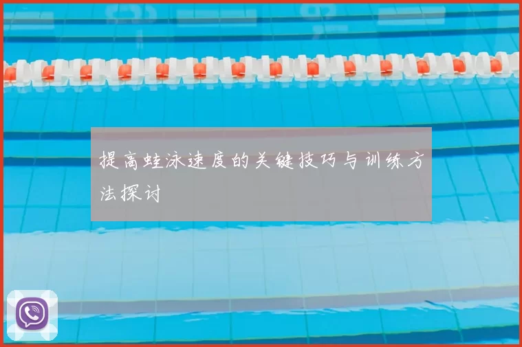 提高蛙泳速度的关键技巧与训练方法探讨