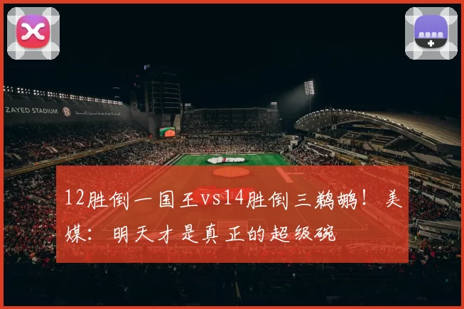 12胜倒一国王vs14胜倒三鹈鹕！美媒：明天才是真正的超级碗