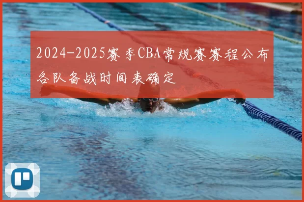 2024-2025赛季CBA常规赛赛程公布各队备战时间表确定