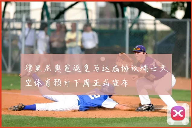 穆里尼奥重返皇马达成协议瑞士天空体育预计下周正式宣布