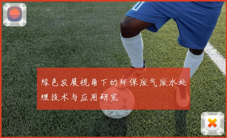 绿色发展视角下的环保废气废水处理技术与应用研究