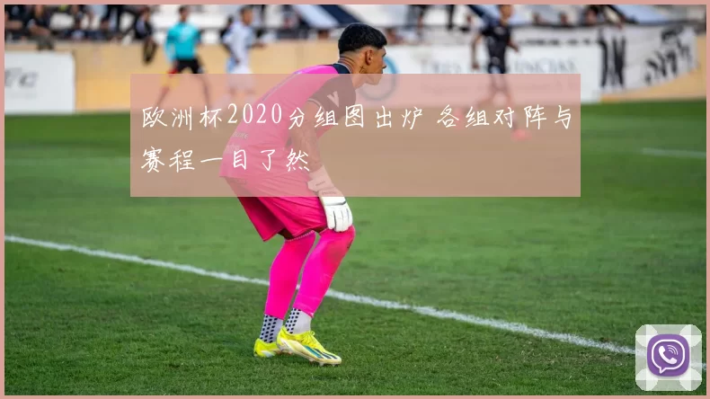 欧洲杯2020分组图出炉 各组对阵与赛程一目了然